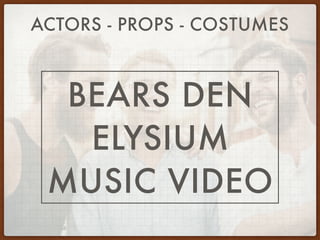 BEARS DEN
ELYSIUM
MUSIC VIDEO
ACTORS - PROPS - COSTUMES
 