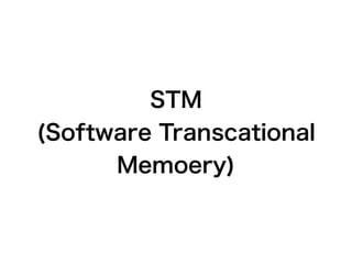 STM
(Software Transcational
      Memoery)
 
