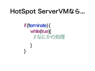 HotSpot ServerVMなら...

   if (!terminate) {
         while(true){
           // なにかの処理
       }
   }
 