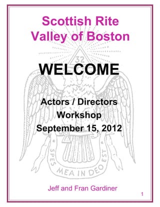 Scottish Rite
Valley of Boston

 WELCOME
 Actors / Directors
    Workshop
September 15, 2012




  Jeff and Fran Gardiner
                           1
 