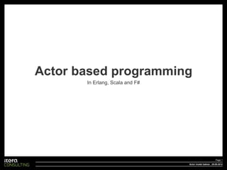 Actor based programming
       In Erlang, Scala and F#




                                                         Page 1
                                 Actor model baksia , 29.09.2012
 
