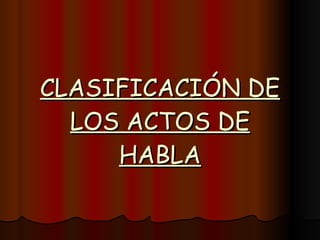 CLASIFICACIÓN DE LOS ACTOS DE HABLA