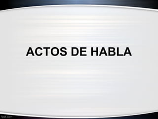 ACTOS DE HABLA

 