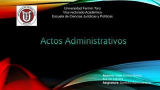 Alumno: Juan Carlos Muñoz
C.I: 20.128.001
Asignatura: Derecho Administrativo
Universidad Fermín Toro
Vice rectorado Académico
Escuela de Ciencias Jurídicas y Políticas
 