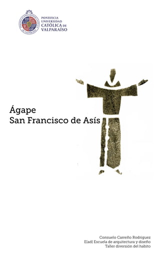 Consuelo Carreño Rodriguez
E[ad] Escuela de arquitectura y diseño
Taller diversión del habito
Ágape
San Francisco de Asís
 
