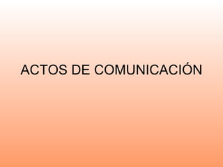 ACTOS DE COMUNICACIÓN  