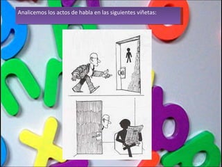 Analicemos los actos de habla en las siguientes viñetas: 