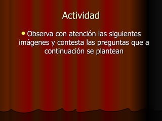 Actividad Observa con atención las siguientes imágenes y contesta las preguntas que a continuación se plantean 
