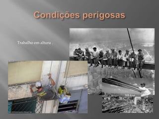 Condições perigosasTrabalho em altura .