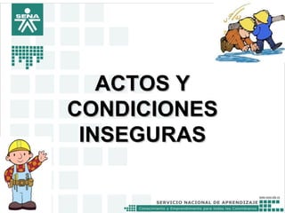 ACTOS Y
CONDICIONES
 INSEGURAS
 