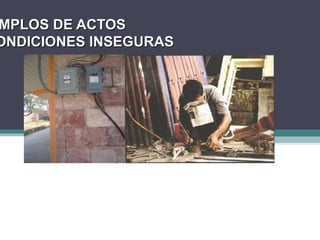 MPLOS DE ACTOS
MPLOS DE ACTOS
ONDICIONES INSEGURAS
ONDICIONES INSEGURAS
 
