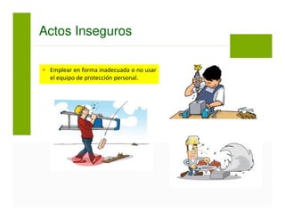 Actos Inseguros
Emplear en forma inadecuada o no usar
el equipo de protección personal.
 