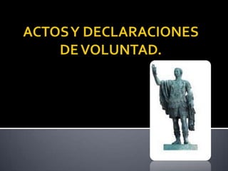 ACTOS Y DECLARACIONES DE VOLUNTAD. 
