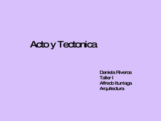 Daniela Riveros Taller I Alfredo Iturriaga Arquitectura Acto y Tectonica 