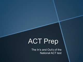ACT Prep The In’s and Out’s of the National ACT test  