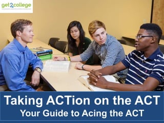 Taking ACTion on the ACT
Your Guide to Acing the ACT
 