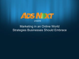 presents


     Marketing in an Online World
Strategies Businesses Should Embrace
 