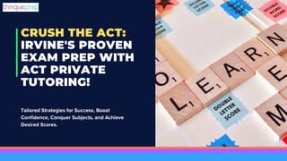 CRUSH THE ACT:
IRVINE'S PROVEN
EXAM PREP WITH
ACT PRIVATE
TUTORING!
Tailored Strategies for Success, Boost
Confidence, Conquer Subjects, and Achieve
Desired Scores.
 