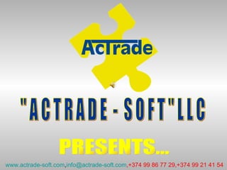 &quot; A C T R A D E  -  S O F T &quot; L L C PRESENTS... www.actrade-soft.com , [email_address] ,+374 99 86 77 29,+374 99 21 41 54 