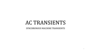 AC TRANSIENTS
SYNCHRONOUS MACHINE TRANSIENTS
1
 