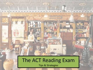 The ACT Reading Exam
Tips & Strategies
 