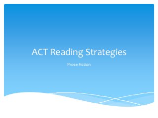ACT Reading Strategies
        Prose Fiction
 