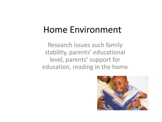 Home EnvironmentResearch issues such family stability, parents’ educational level, parents’ support for education, reading in the home