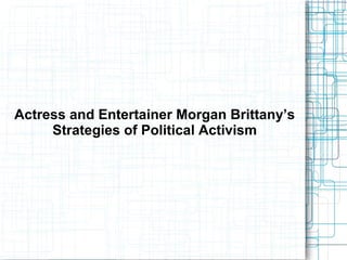 Actress and Entertainer Morgan Brittany’s
Strategies of Political Activism
 