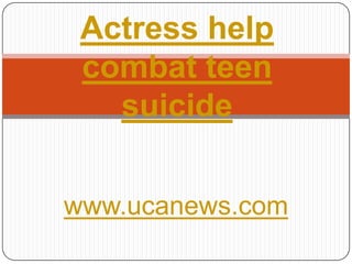 Actress help combat teen suicide www.ucanews.com 