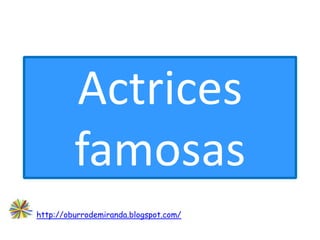 Actrices
         famosas
http://oburrodemiranda.blogspot.com/
 