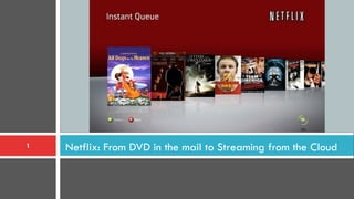 Netflix: From DVD in the mail to Streaming from the Cloud1
 