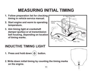 MEASURING INITIAL TIMING
1. Follow preparation list for checking
timing in vehicle service manual.
2. Start engine and war...