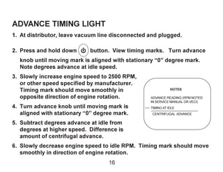 ADVANCE TIMING LIGHT
1. At distributor, leave vacuum line disconnected and plugged.
2. Press and hold down button. View ti...
