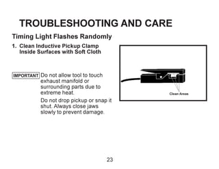 TROUBLESHOOTING AND CARE
Timing Light Flashes Randomly
1. Clean Inductive Pickup Clamp
Inside Surfaces with Soft Cloth
Do ...