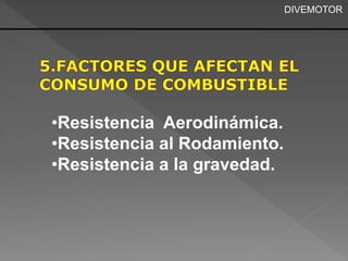 •Resistencia Aerodinámica. 
•Resistencia al Rodamiento. 
•Resistencia a la gravedad. 
DIVEMOTOR 
 