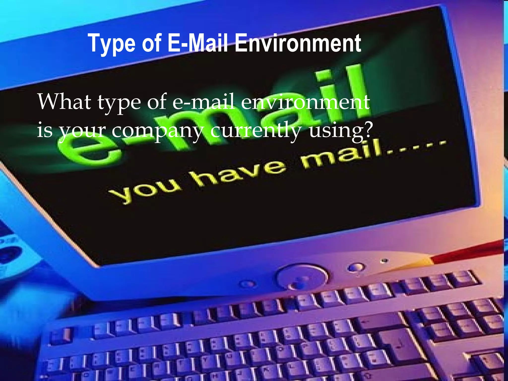Type of E-Mail Environment What type of e-mail environment is your company currently using?   