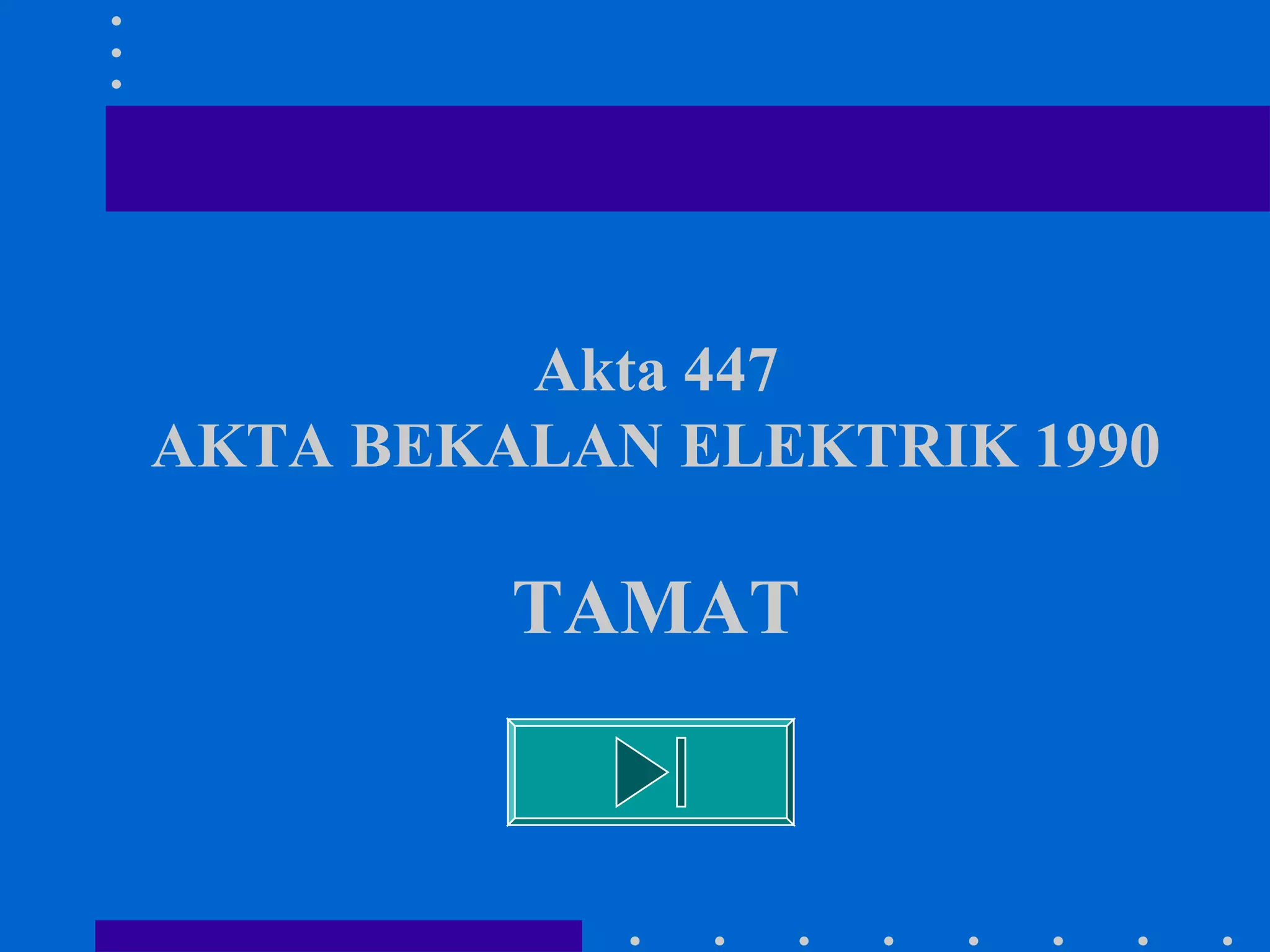Akta 447
AKTA BEKALAN ELEKTRIK 1990

TAMAT

 