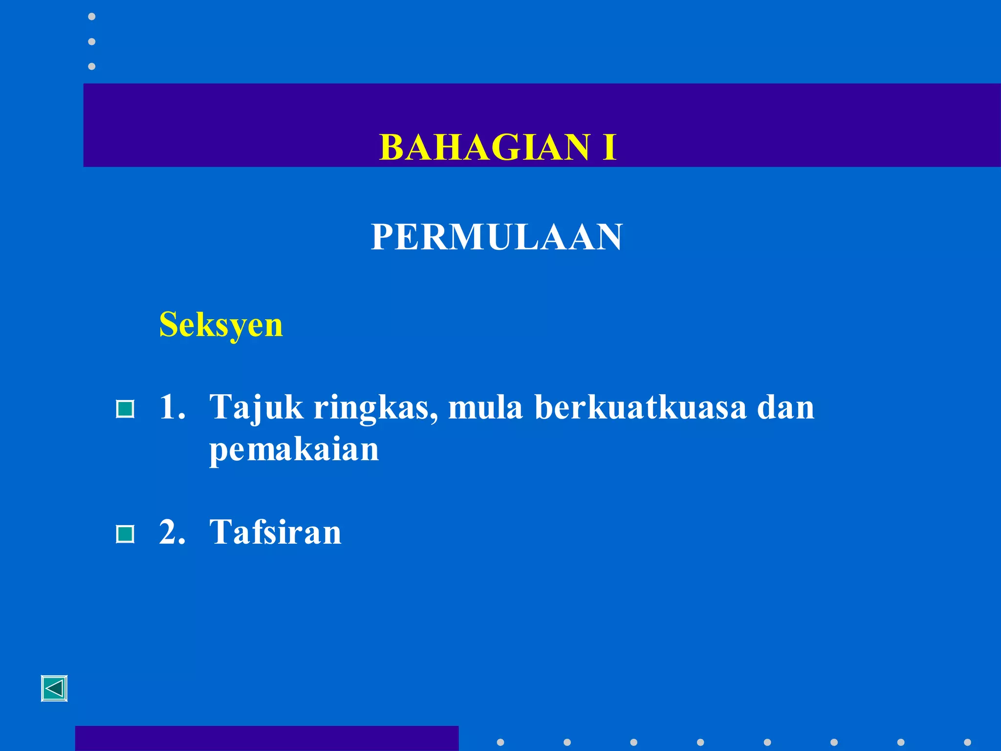 BAHAGIAN I
PERMULAAN
Seksyen
1. Tajuk ringkas, mula berkuatkuasa dan
pemakaian
2. Tafsiran

 