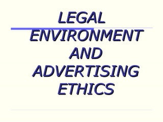 LEGALLEGAL
ENVIRONMENTENVIRONMENT
ANDAND
ADVERTISINGADVERTISING
ETHICSETHICS
 