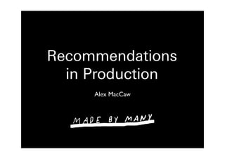 Recommendations
  in Production
     Alex MacCaw
 