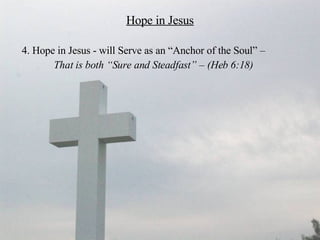 Hope in Jesus 4. Hope in Jesus - will Serve as an “Anchor of the Soul” –  That is both “Sure and Steadfast” – (Heb 6:18) 