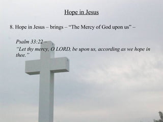 Hope in Jesus 8. Hope in Jesus – brings – “The Mercy of God upon us” –  Psalm 33:22 –  “ Let thy mercy, O LORD, be upon us, according as we hope in thee.”   
