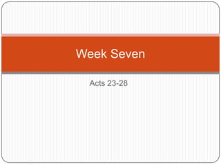 Week Seven

 Acts 23-28
 