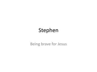 Stephen

Being brave for Jesus
 