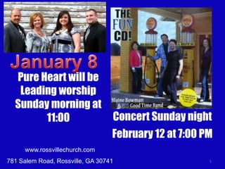 Pure Heart will be
   Leading worship
  Sunday morning at
        11:00                     Concert Sunday night
                                  February 12 at 7:00 PM
     www.rossvillechurch.com
781 Salem Road, Rossville, GA 30741                    1
 