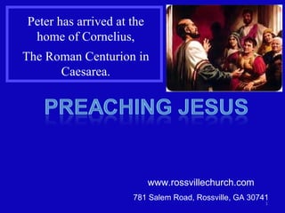 Peter has arrived at the home of Cornelius, The Roman Centurion in Caesarea. www.rossvillechurch.com 781 Salem Road, Rossville, GA 30741 