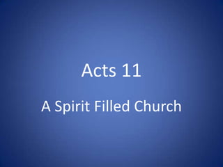 Acts 11
A Spirit Filled Church
 