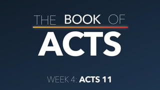 ACTS
THE BOOK OF
ACTS 11WEEK 4:
 