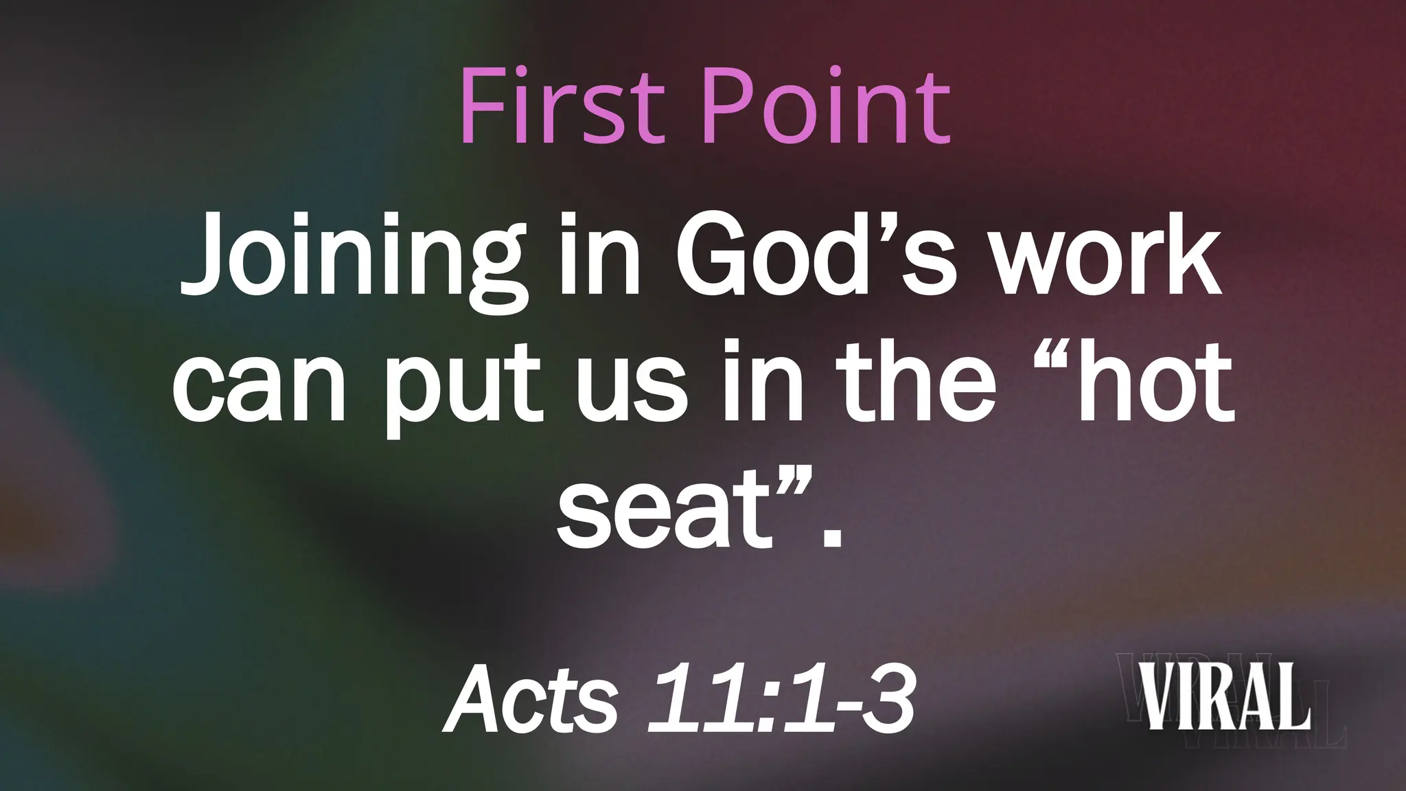 First Point
Joining in God’s work
can put us in the “hot
seat”.
Acts 11:1-3