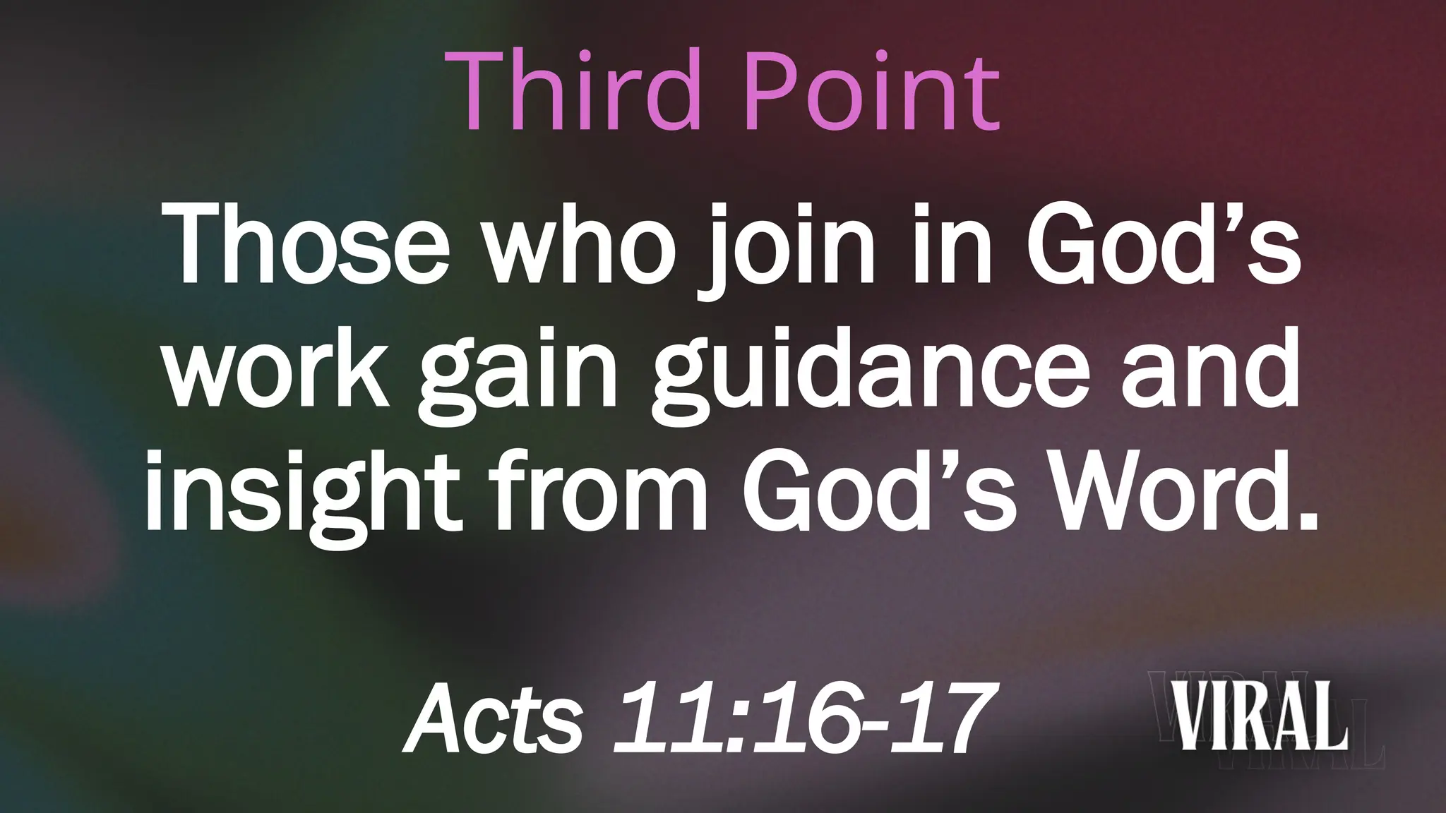 Third Point
Those who join in God’s
work gain guidance and
insight from God’s Word.
Acts 11:16-17